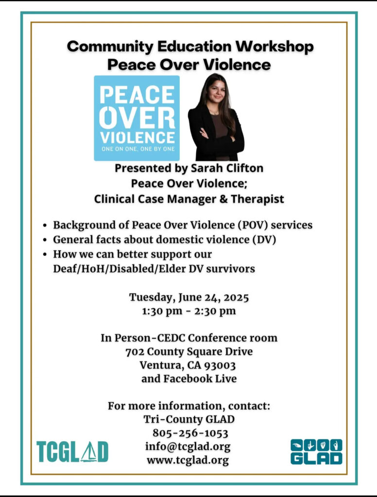 A flyer titled "Community Education Workshop – Peace Over Violence" features a teal and gold border and a centered layout. A flyer titled "Community Education Workshop – Peace Over Violence" features a teal and gold border and a centered layout. Below the title, there's the Peace Over Violence logo and a photo of Sarah Clifton, the presenter. Text details the event focus on domestic violence awareness and support for Deaf, Hard of Hearing, Disabled, and Elder survivors. Event date is Tuesday, June 24, 2025, from 1:30 PM to 2:30 PM at the CEDC Conference Room, 702 County Square Drive, Ventura, CA 93003, and on Facebook Live. Contact details for Tri-County GLAD are listed at the bottom. Logos for TCGLAD and GLAD appear in the bottom corners.